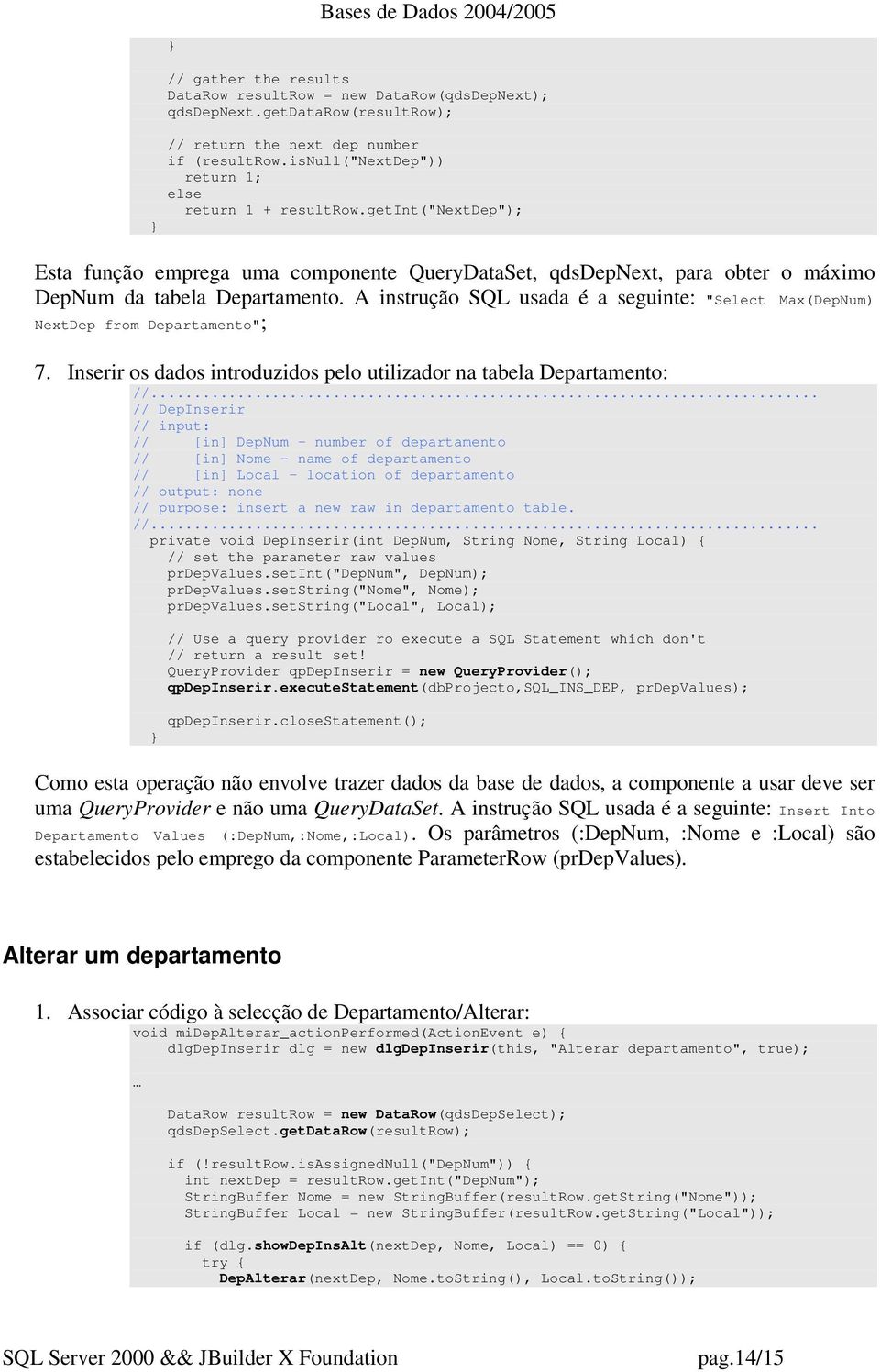 A instrução SQL usada é a seguinte: "Select Max(DepNum) NextDep from Departamento"; 7.