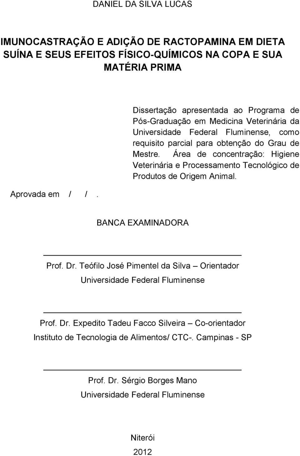 Área de concentração: Higiene Veterinária e Processamento Tecnológico de Produtos de Origem Animal. BANCA EXAMINADORA Prof. Dr.