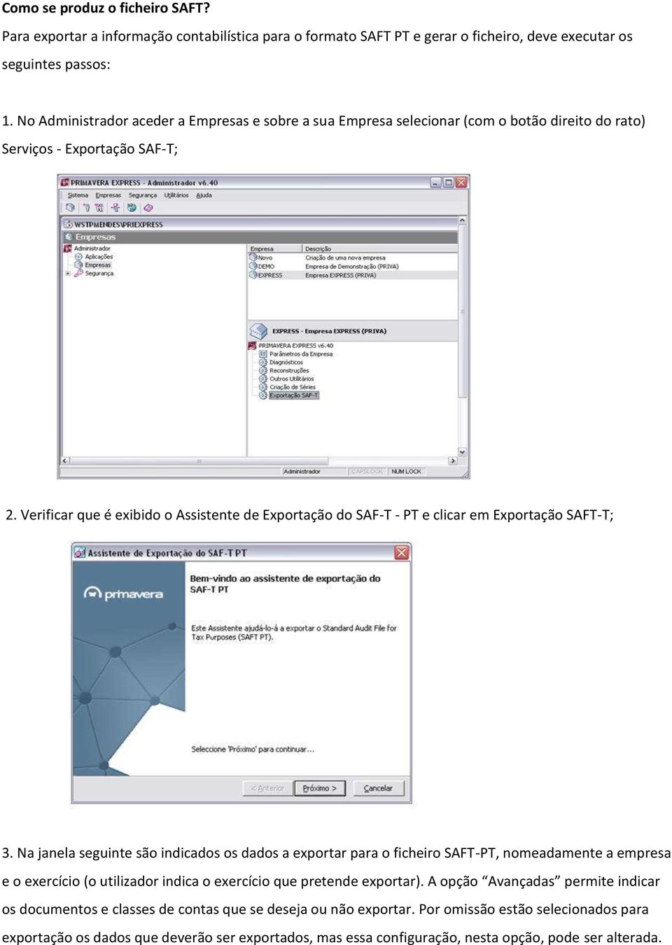 Verificar que é exibido o Assistente de Exportação do SAF-T - PT e clicar em Exportação SAFT-T; 3.