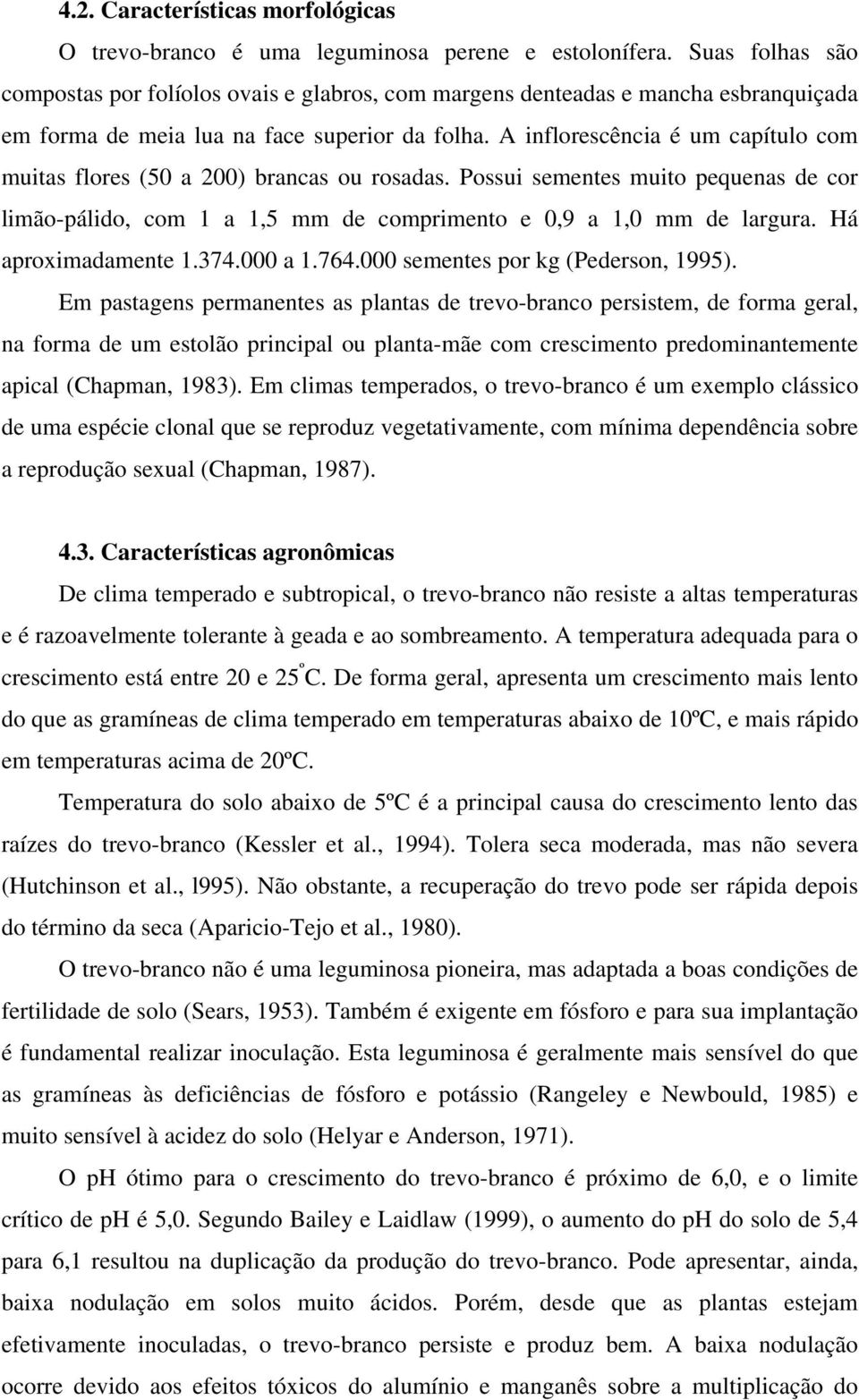 A inflorescência é um capítulo com muitas flores (50 a 200) brancas ou rosadas. Possui sementes muito pequenas de cor limão-pálido, com 1 a 1,5 mm de comprimento e 0,9 a 1,0 mm de largura.