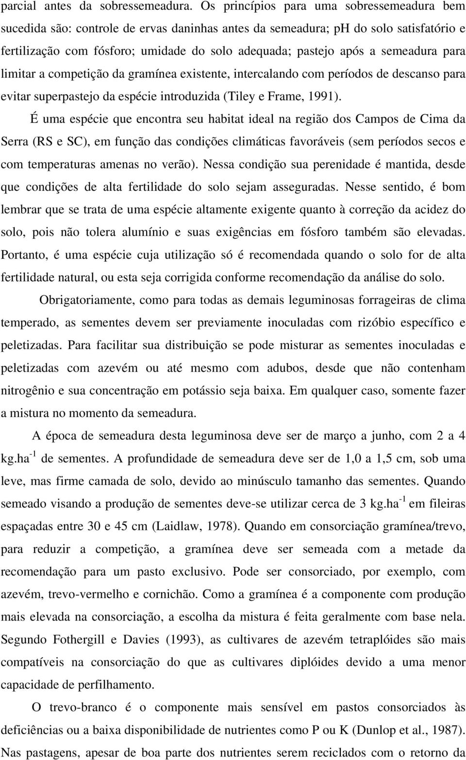 semeadura para limitar a competição da gramínea existente, intercalando com períodos de descanso para evitar superpastejo da espécie introduzida (Tiley e Frame, 1991).