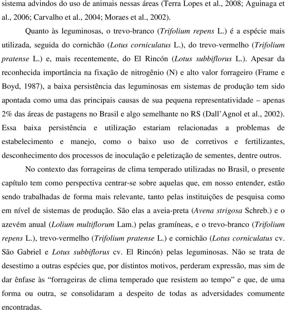 ) e, mais recentemente, do El Rincón (Lotus subbiflorus L.). Apesar da reconhecida importância na fixação de nitrogênio (N) e alto valor forrageiro (Frame e Boyd, 1987), a baixa persistência das