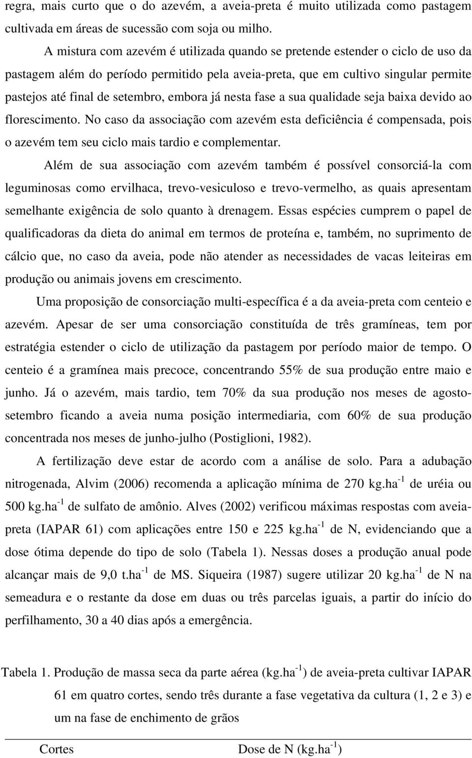 embora já nesta fase a sua qualidade seja baixa devido ao florescimento. No caso da associação com azevém esta deficiência é compensada, pois o azevém tem seu ciclo mais tardio e complementar.