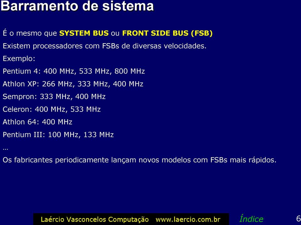 Exemplo: Pentium 4: 400 MHz, 533 MHz, 800 MHz Athlon XP: 266 MHz, 333 MHz, 400 MHz Sempron: 333