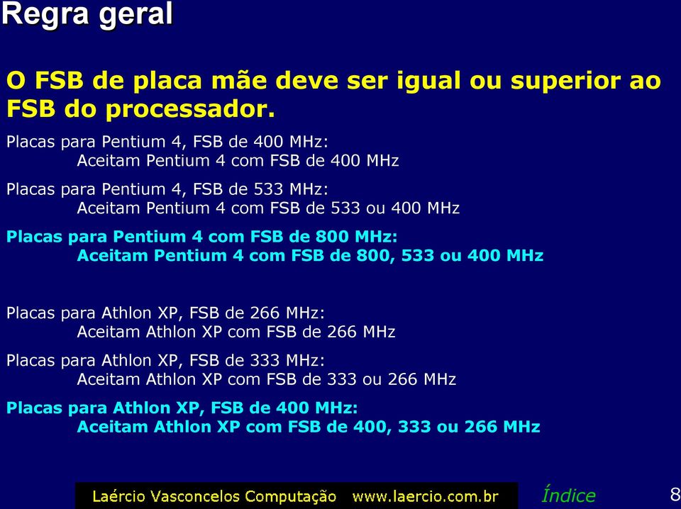 533 ou 400 MHz Placas para Pentium 4 com FSB de 800 MHz: Aceitam Pentium 4 com FSB de 800, 533 ou 400 MHz Placas para Athlon XP, FSB de 266 MHz: