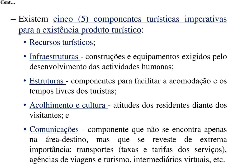 turistas; Acolhimento e cultura - atitudes dos residentes diante dos visitantes; e Comunicações - componente que não se encontra apenas na