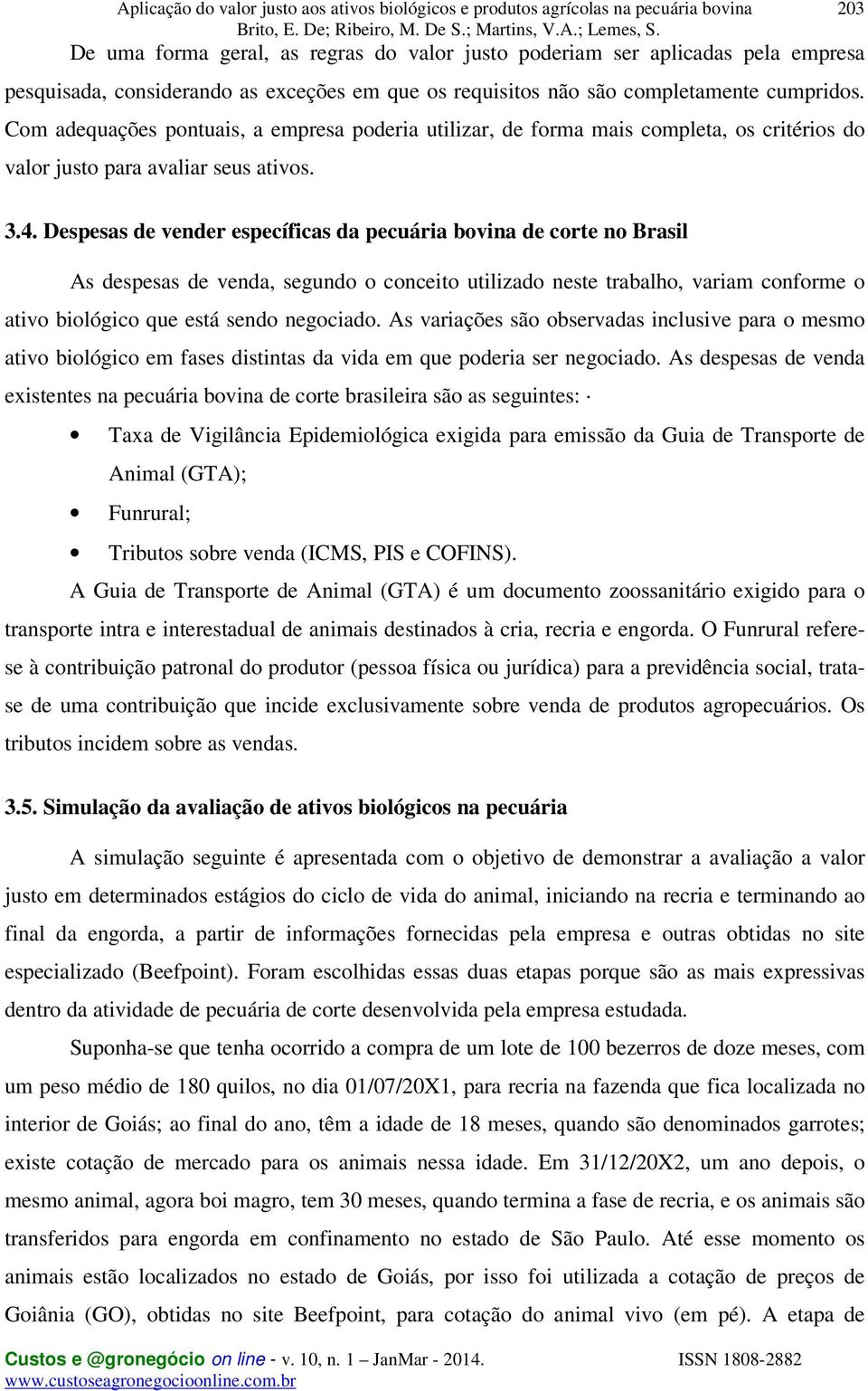 Despesas de vender específicas da pecuária bovina de corte no Brasil As despesas de venda, segundo o conceito utilizado neste trabalho, variam conforme o ativo biológico que está sendo negociado.