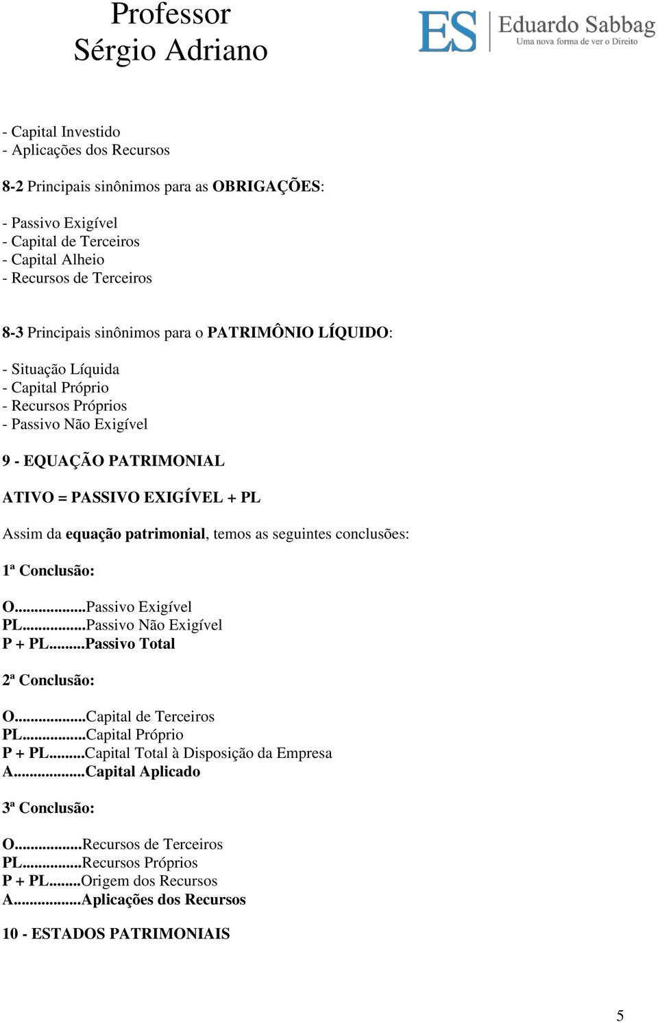 patrimonial, temos as seguintes conclusões: 1ª Conclusão: O...Passivo Exigível PL...Passivo Não Exigível P + PL...Passivo Total 2ª Conclusão: O...Capital de Terceiros PL...Capital Próprio P + PL.