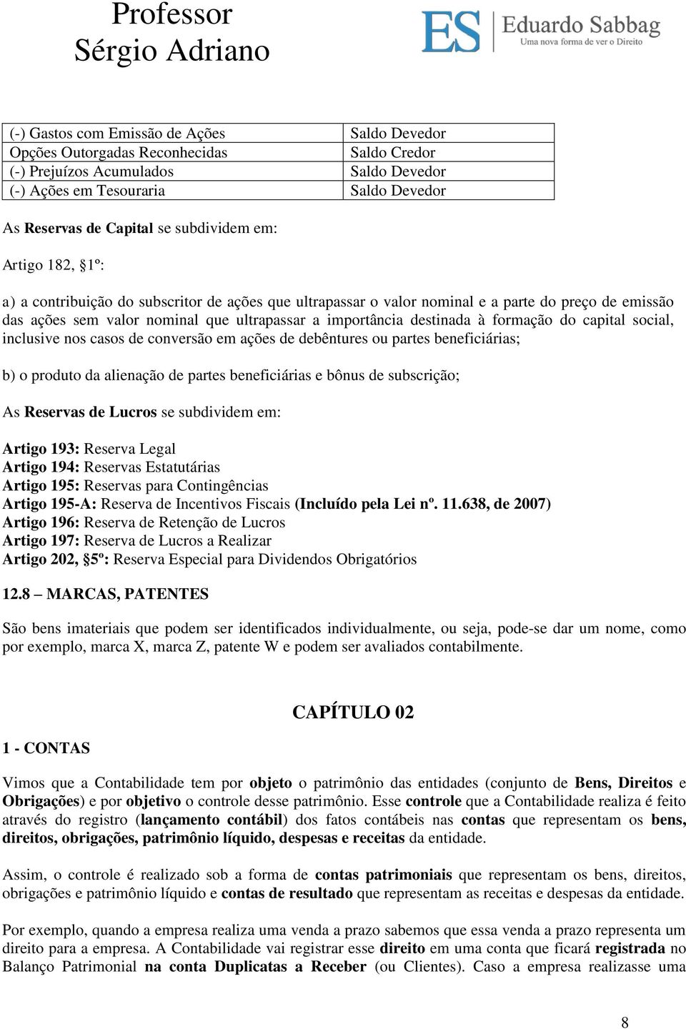 destinada à formação do capital social, inclusive nos casos de conversão em ações de debêntures ou partes beneficiárias; b) o produto da alienação de partes beneficiárias e bônus de subscrição; As