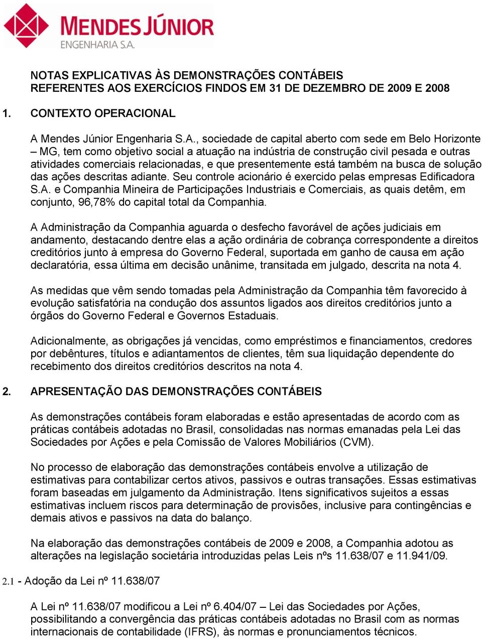 solução das ações descritas adiante. Seu controle acionário é exercido pelas empresas Edificadora S.A.