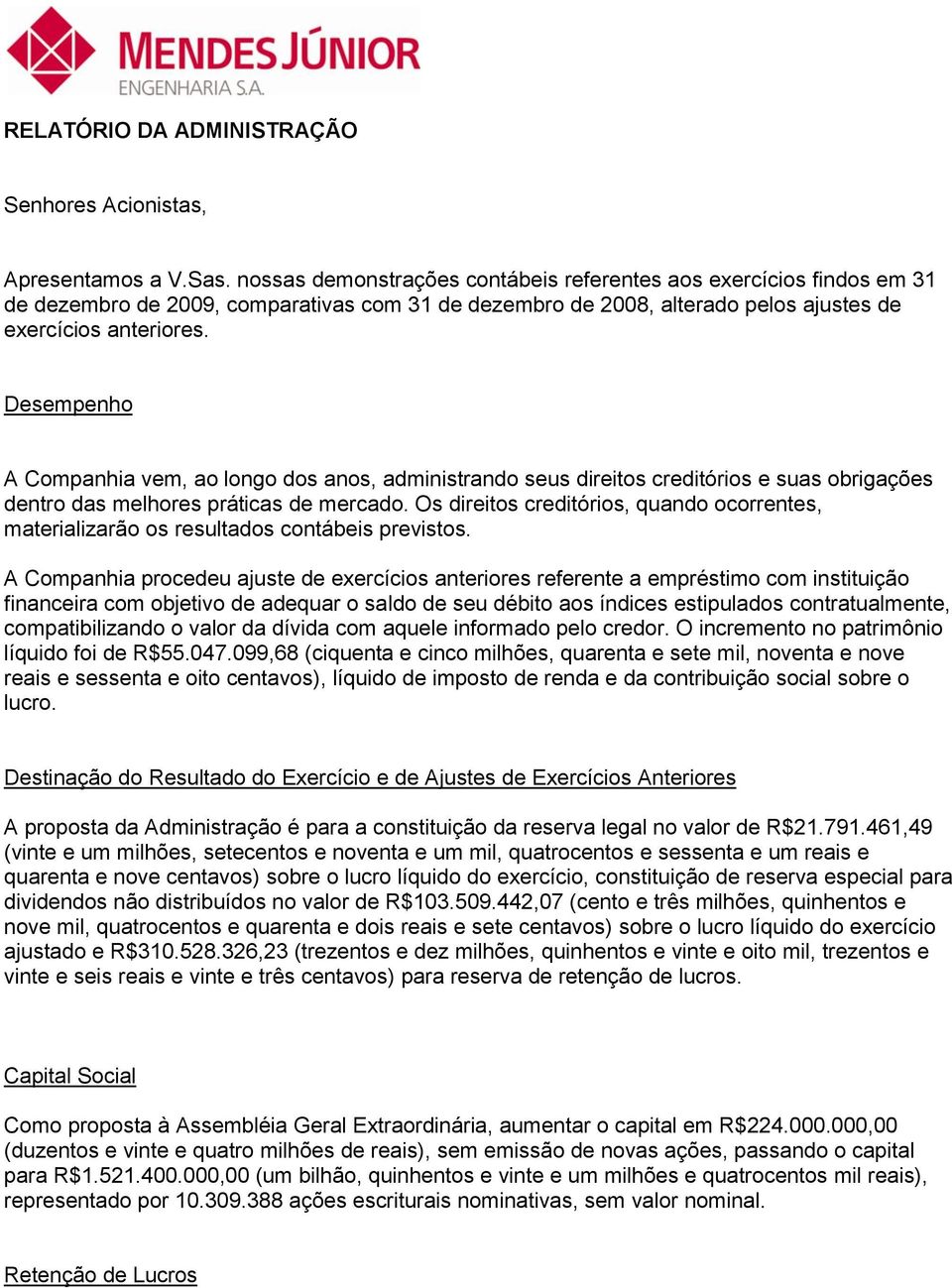 Desempenho A Companhia vem, ao longo dos anos, administrando seus direitos creditórios e suas obrigações dentro das melhores práticas de mercado.