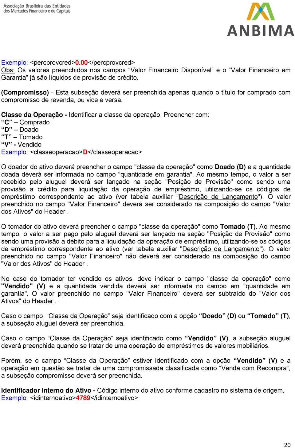 Preencher com: C Comprado D Doado T Tomado V - Vendido Exemplo: <classeoperacao>d</classeoperacao> O doador do ativo deverá preencher o campo "classe da operação" como Doado (D) e a quantidade doada