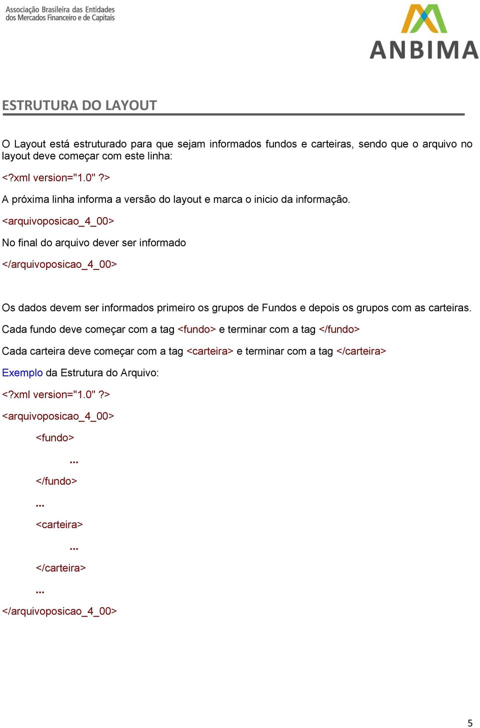 <arquivoposicao_4_00> No final do arquivo dever ser informado </arquivoposicao_4_00> Os dados devem ser informados primeiro os grupos de Fundos e depois os grupos com as carteiras.