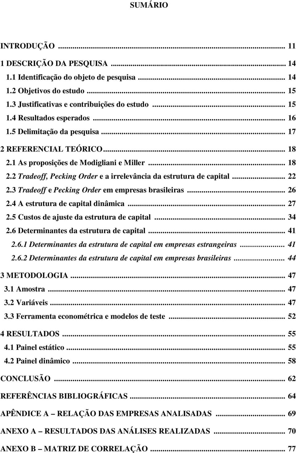 3 Tradeoff e Pecking Order em empresas brasileiras... 26 2.4 A estrutura de capital dinâmica... 27 2.5 Custos de ajuste da estrutura de capital... 34 2.6 Determinantes da estrutura de capital... 41 2.