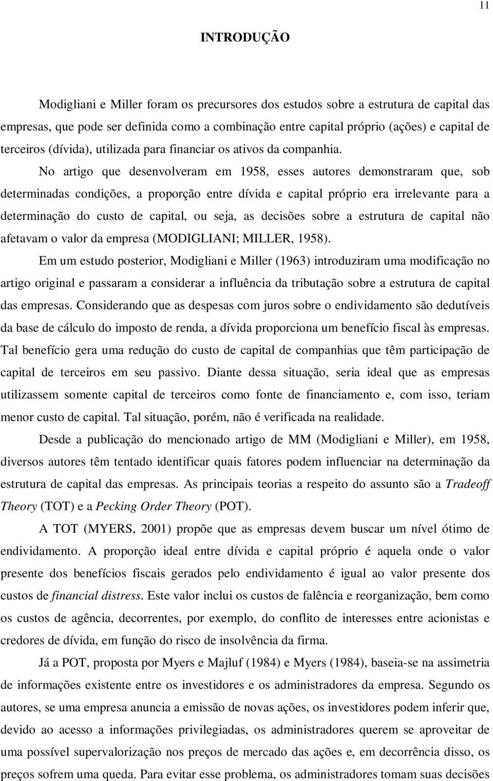 No artigo que desenvolveram em 1958, esses autores demonstraram que, sob determinadas condições, a proporção entre dívida e capital próprio era irrelevante para a determinação do custo de capital, ou