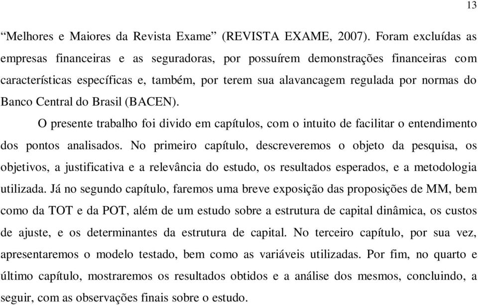 Central do Brasil (BACEN). O presente trabalho foi divido em capítulos, com o intuito de facilitar o entendimento dos pontos analisados.