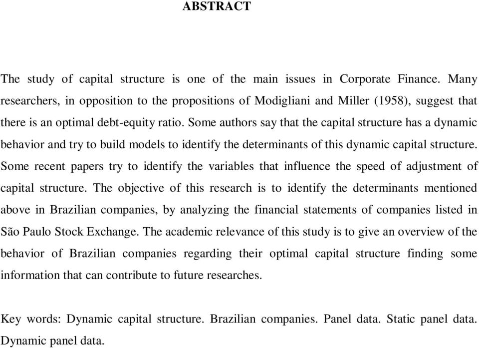 Some authors say that the capital structure has a dynamic behavior and try to build models to identify the determinants of this dynamic capital structure.