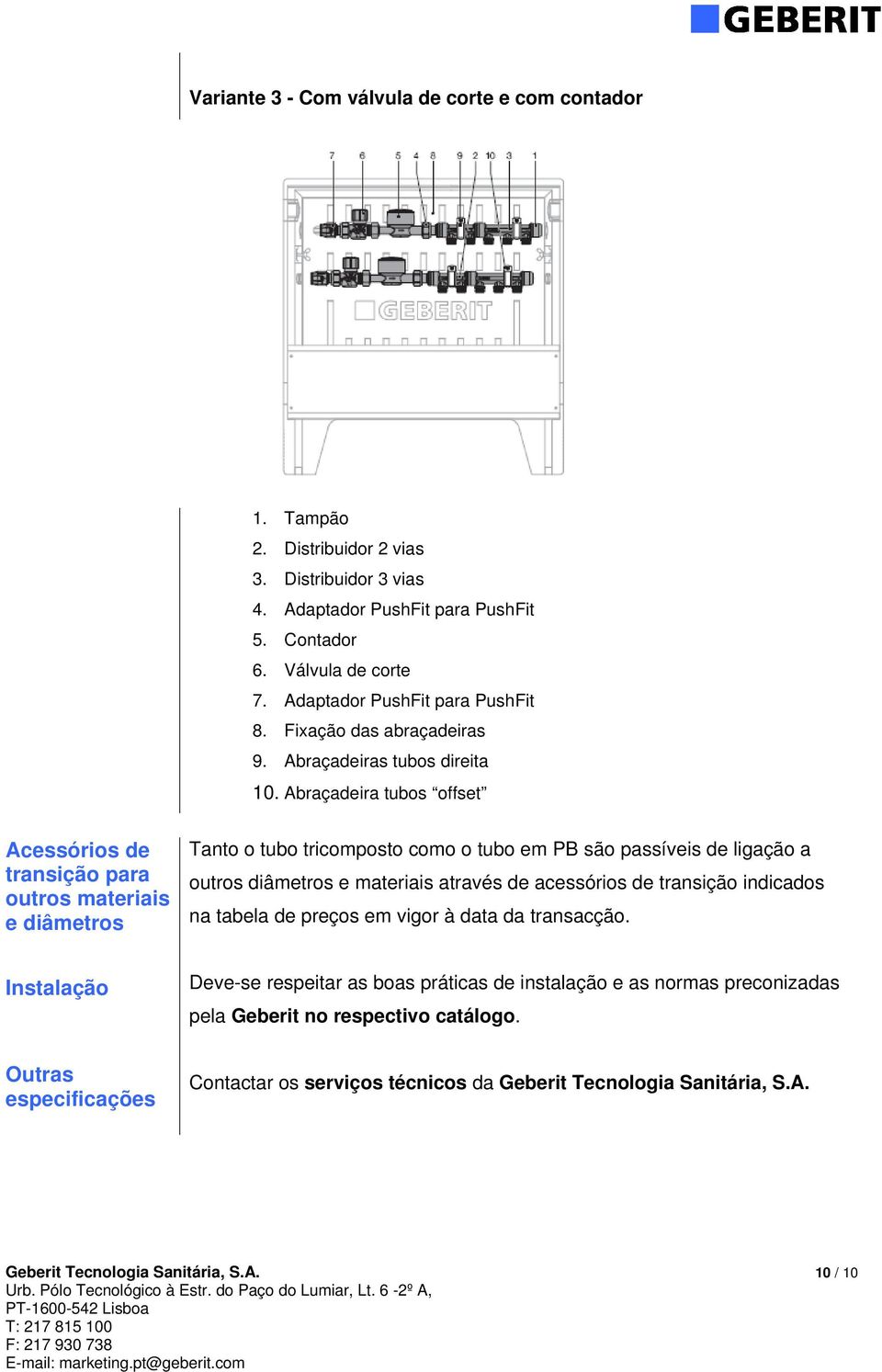 Abraçadeira tubos offset Acessórios de transição para outros materiais e diâmetros Tanto o tubo como o tubo em PB são passíveis de ligação a outros diâmetros e materiais através de acessórios de