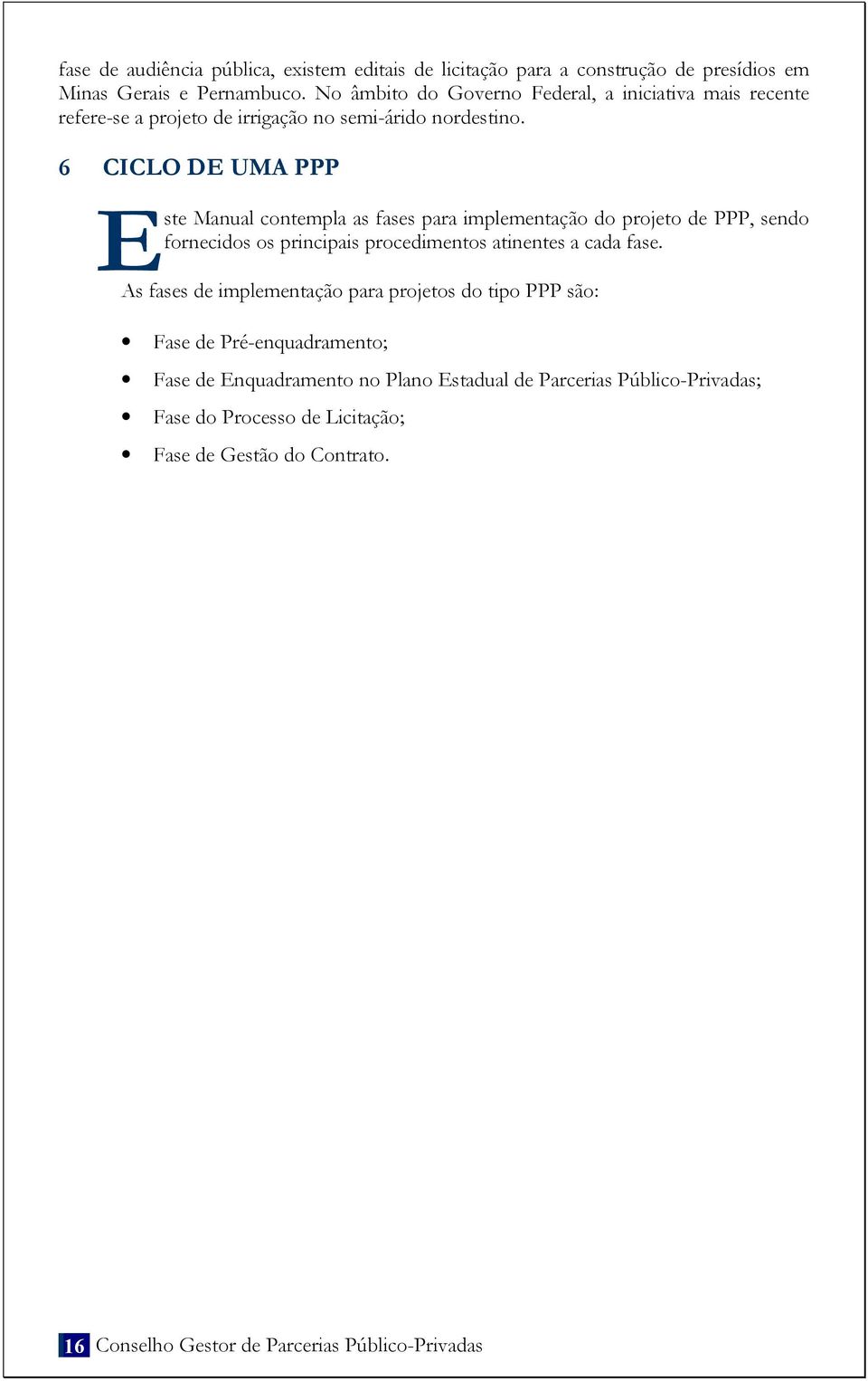 6 CICLO DE UMA PPP E ste Manual contempla as fases para implementação do projeto de PPP, sendo fornecidos os principais procedimentos atinentes a cada fase.