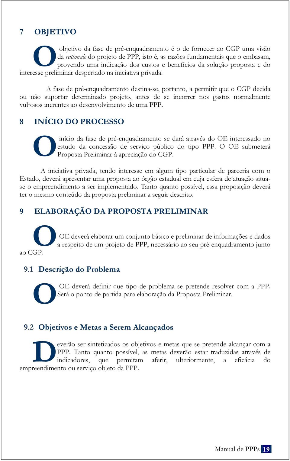 A fase de pré-enquadramento destina-se, portanto, a permitir que o CGP decida ou não suportar determinado projeto, antes de se incorrer nos gastos normalmente vultosos inerentes ao desenvolvimento de