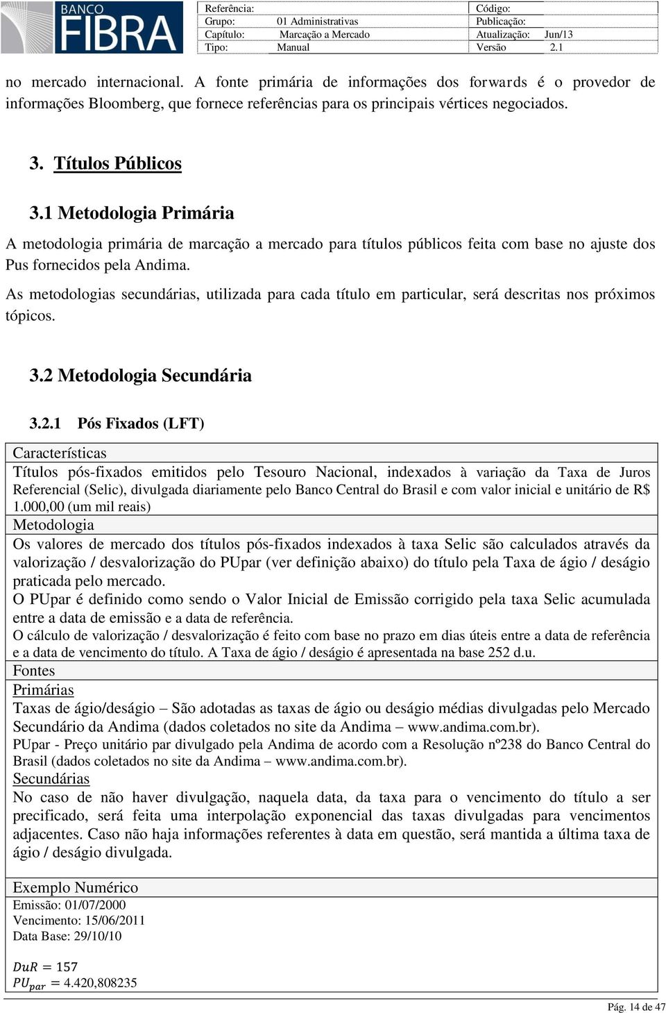 As metodologias secundárias, utilizada para cada título em particular, será descritas nos próximos tópicos. 3.2 