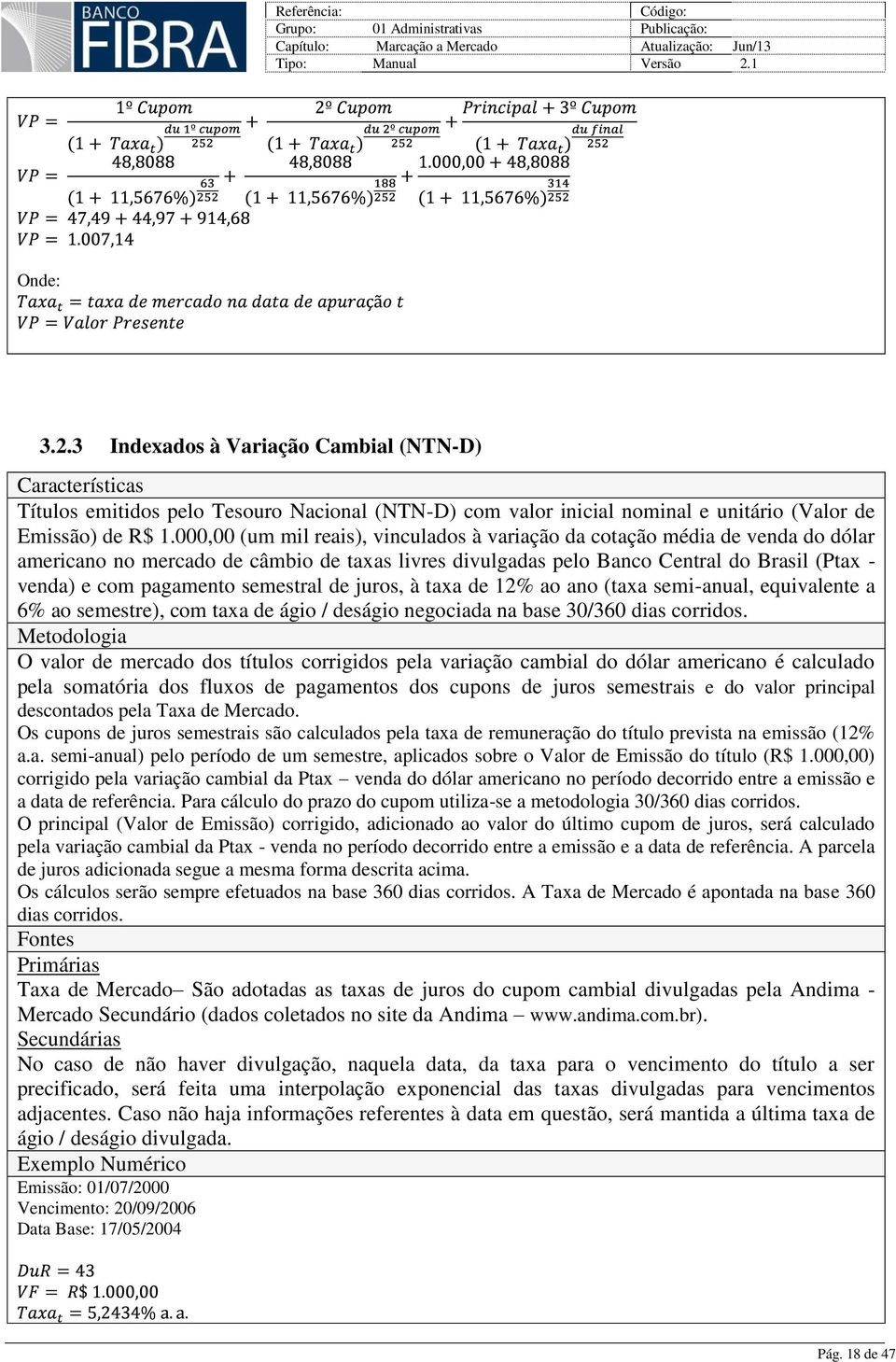 semestral de juros, à taxa de 12% ao ano (taxa semi-anual, equivalente a 6% ao semestre), com taxa de ágio / deságio negociada na base 30/360 dias corridos.