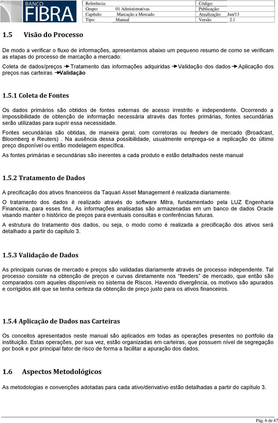 1 Coleta de Os dados primários são obtidos de fontes externas de acesso irrestrito e independente.