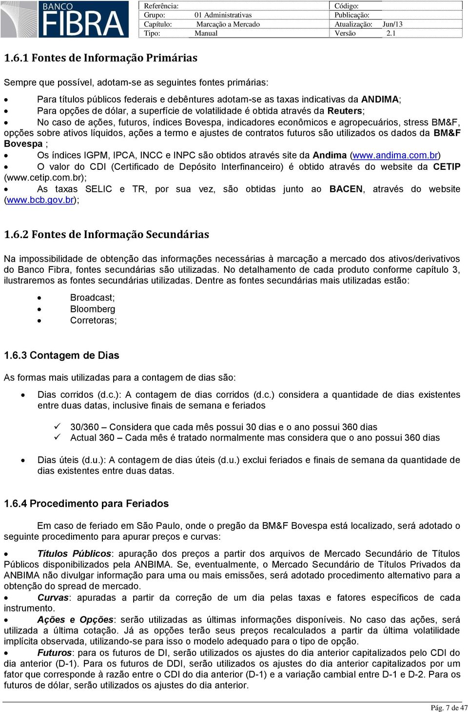 termo e ajustes de contratos futuros são utilizados os dados da BM&F Bovespa ; Os índices IGPM, IPCA, INCC e INPC são obtidos através site da Andima (www.andima.com.