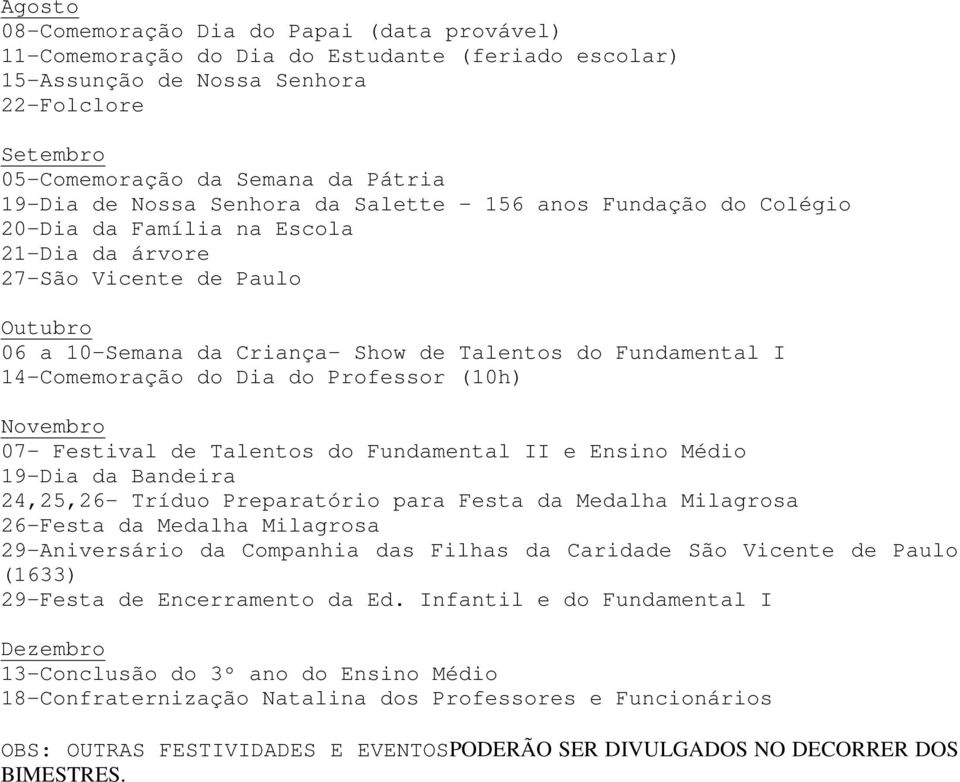 14-Comemoração do Dia do Professor (10h) Novembro 07 Festival de Talentos do Fundamental II e Ensino Médio 19-Dia da Bandeira 24,25,26- Tríduo Preparatório para Festa da Medalha Milagrosa 26-Festa da