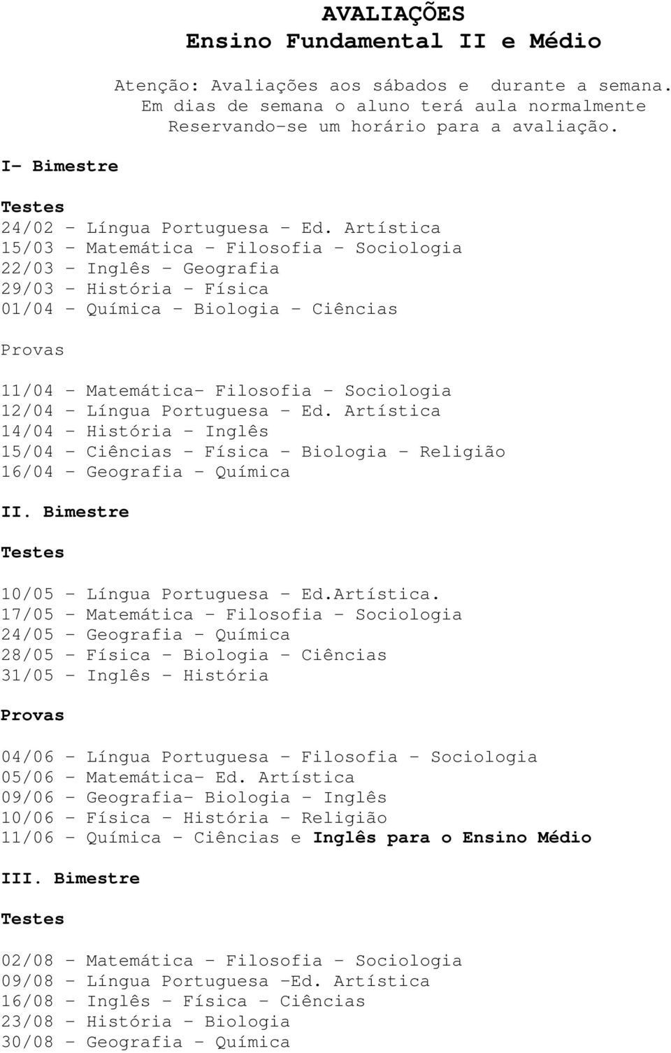 Artística 15/03 Matemática Filosofia Sociologia 22/03 - Inglês Geografia 29/03 - História - Física 01/04 - Química Biologia - Ciências Provas 11/04 - Matemática- Filosofia - Sociologia 12/04 - Língua