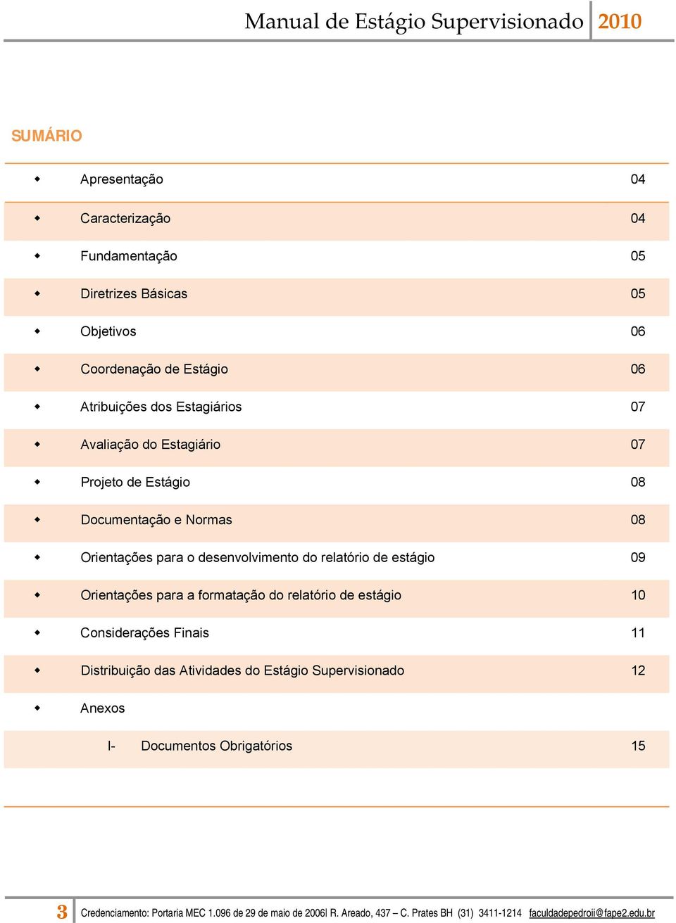 Orientações para a formatação do relatório de estágio 10 Considerações Finais 11 Distribuição das Atividades do Estágio Supervisionado 12 Anexos I-