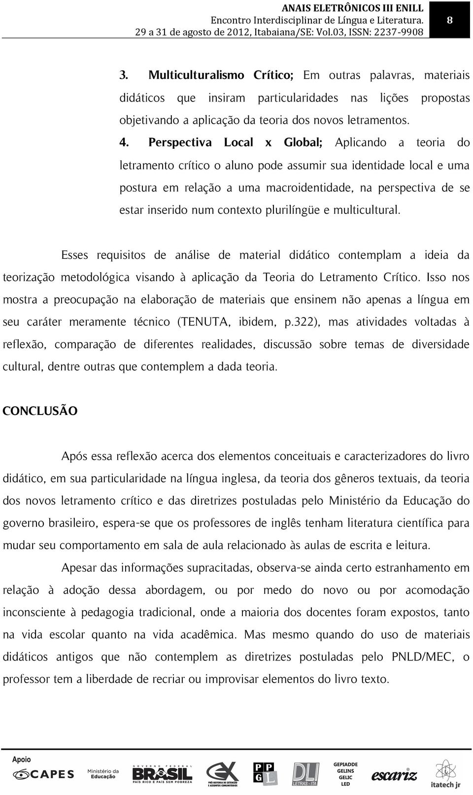 contexto plurilíngüe e multicultural. Esses requisitos de análise de material didático contemplam a ideia da teorização metodológica visando à aplicação da Teoria do Letramento Crítico.