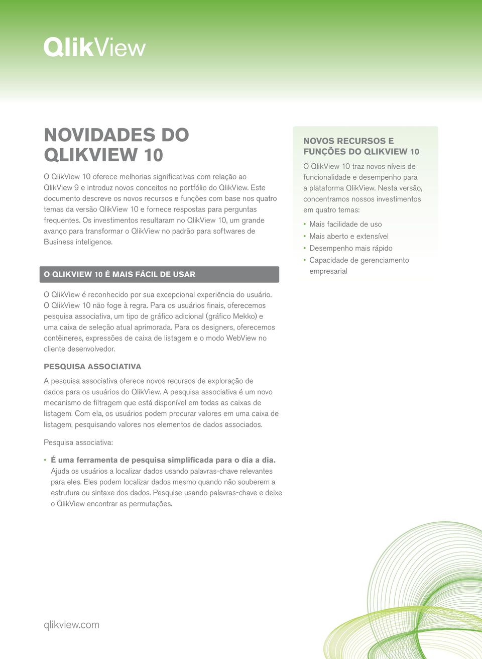 Os investimentos resultaram no QlikView 10, um grande avanço para transformar o QlikView no padrão para softwares de Business inteligence.