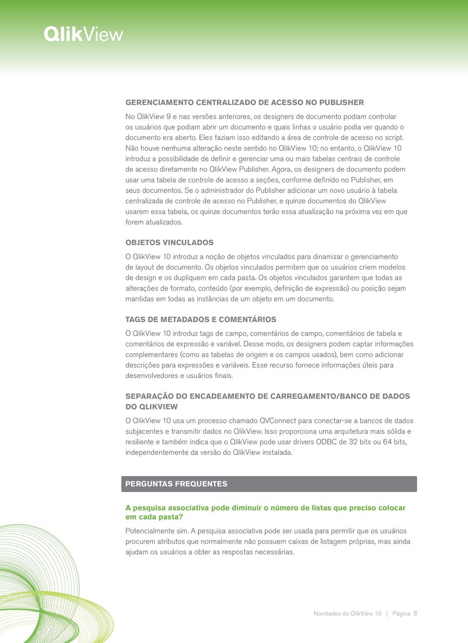 Não houve nenhuma alteração neste sentido no QlikView 10; no entanto, o QlikView 10 introduz a possibilidade de definir e gerenciar uma ou mais tabelas centrais de controle de acesso diretamente no