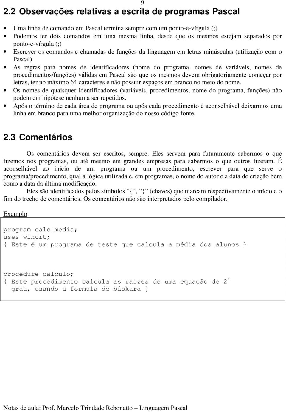 programa, nomes de variáveis, nomes de procedimentos/funções) válidas em Pascal são que os mesmos devem obrigatoriamente começar por letras, ter no máximo 64 caracteres e não possuir espaços em