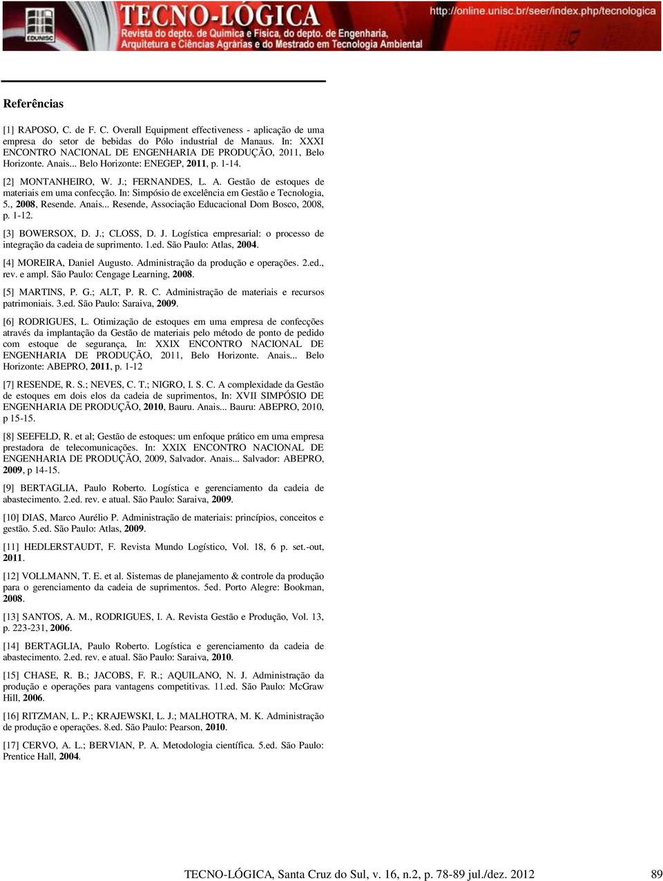 In: Simpósio de exceência em Gestão e Tecnoogia, 5., 2008, Resende. Anais... Resende, Associação Educaciona Dom Bosco, 2008, p. 1-12. [3] BOWERSOX, D. J.