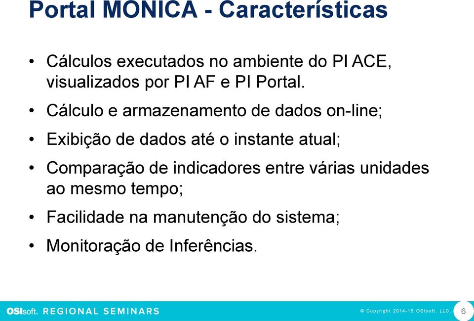 Cálculo e armazenamento de dados on-line; Exibição de dados até o instante atual;