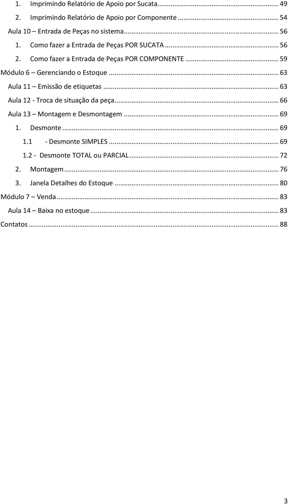 .. 63 Aula 11 Emissão de etiquetas... 63 Aula 12 - Troca de situação da peça... 66 Aula 13 Montagem e Desmontagem... 69 1. Desmonte... 69 1.1 - Desmonte SIMPLES.