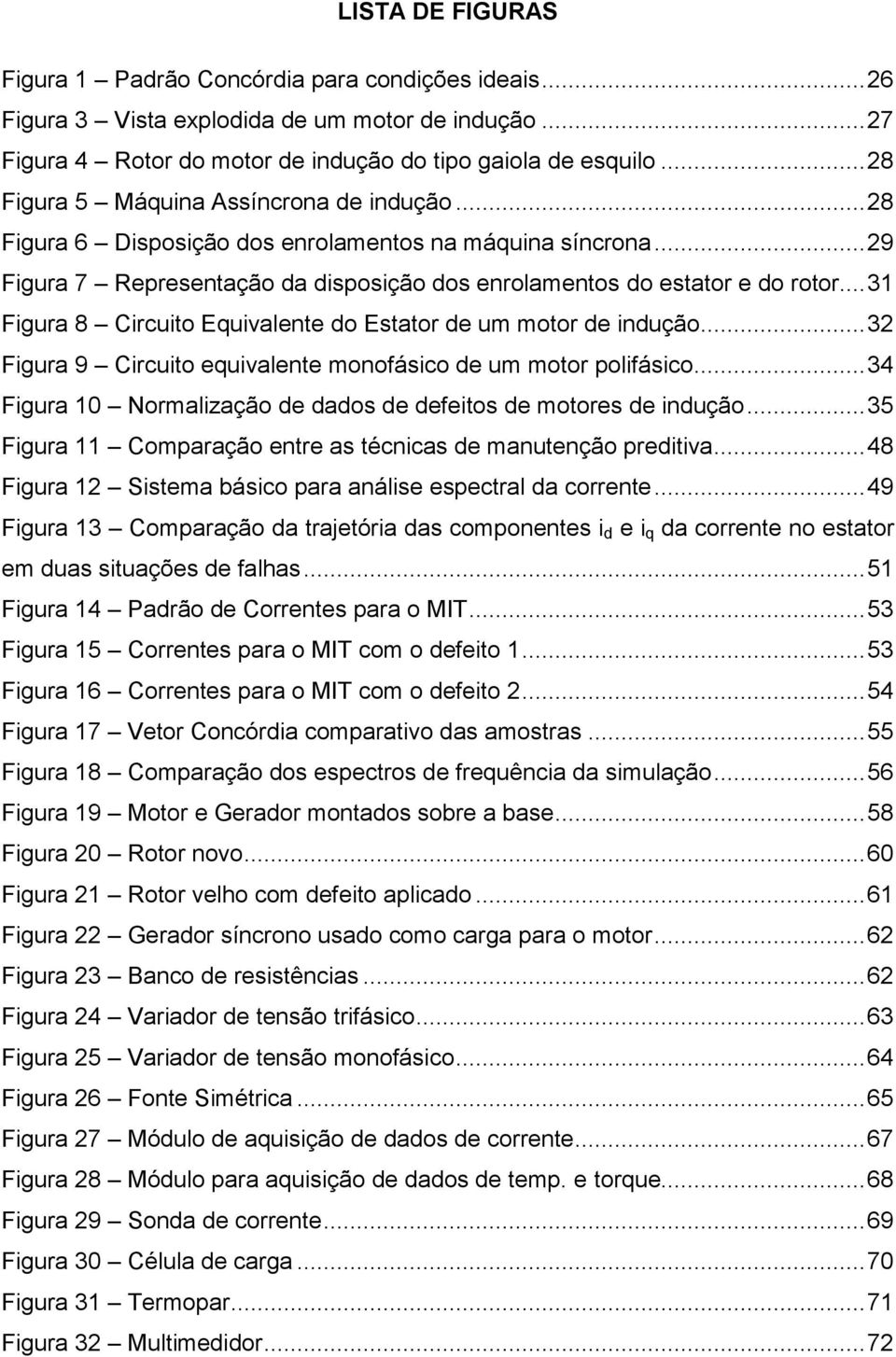 .. 31 Figura 8 Circuito Equivalente do Estator de um motor de indução... 32 Figura 9 Circuito equivalente monofásico de um motor polifásico.