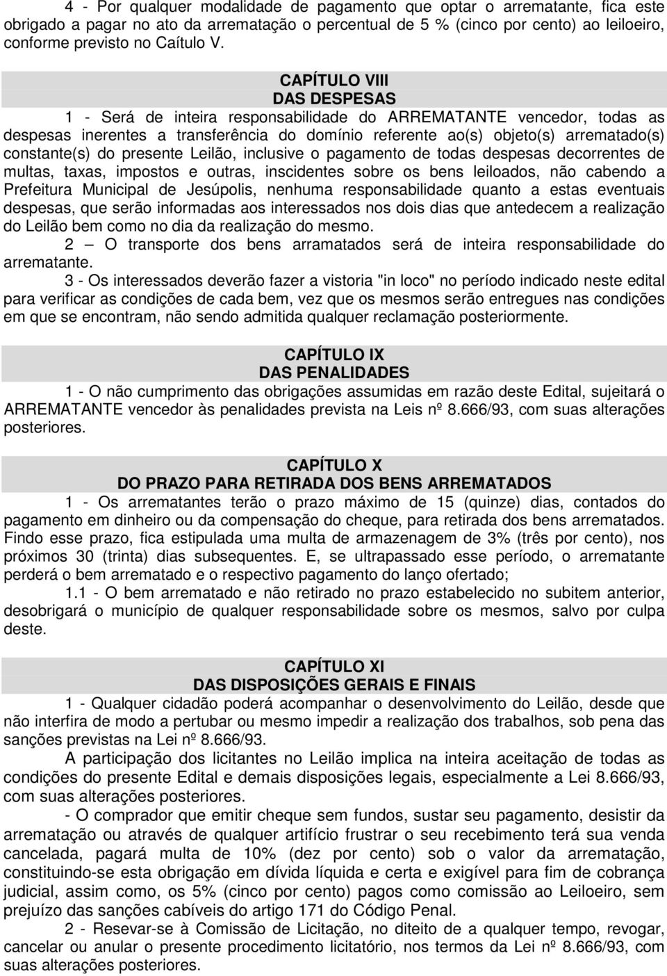 presente Leilão, inclusive o pagamento de todas despesas decorrentes de multas, taxas, impostos e outras, inscidentes sobre os bens leiloados, não cabendo a Prefeitura Municipal de Jesúpolis, nenhuma