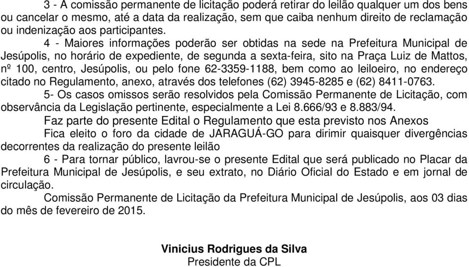 4 - Maiores informações poderão ser obtidas na sede na Prefeitura Municipal de Jesúpolis, no horário de expediente, de segunda a sexta-feira, sito na Praça Luiz de Mattos, nº 100, centro, Jesúpolis,