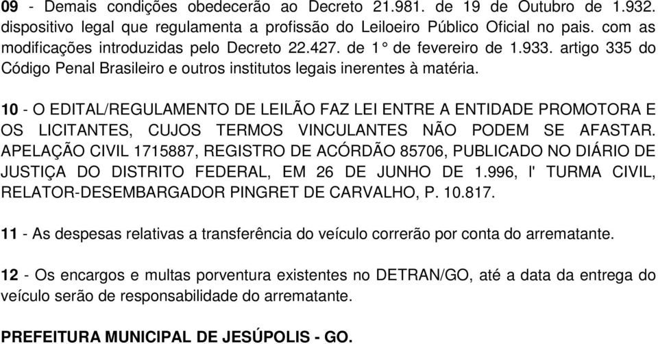 10 - O EDITAL/REGULAMENTO DE LEILÃO FAZ LEI ENTRE A ENTIDADE PROMOTORA E OS LICITANTES, CUJOS TERMOS VINCULANTES NÃO PODEM SE AFASTAR.