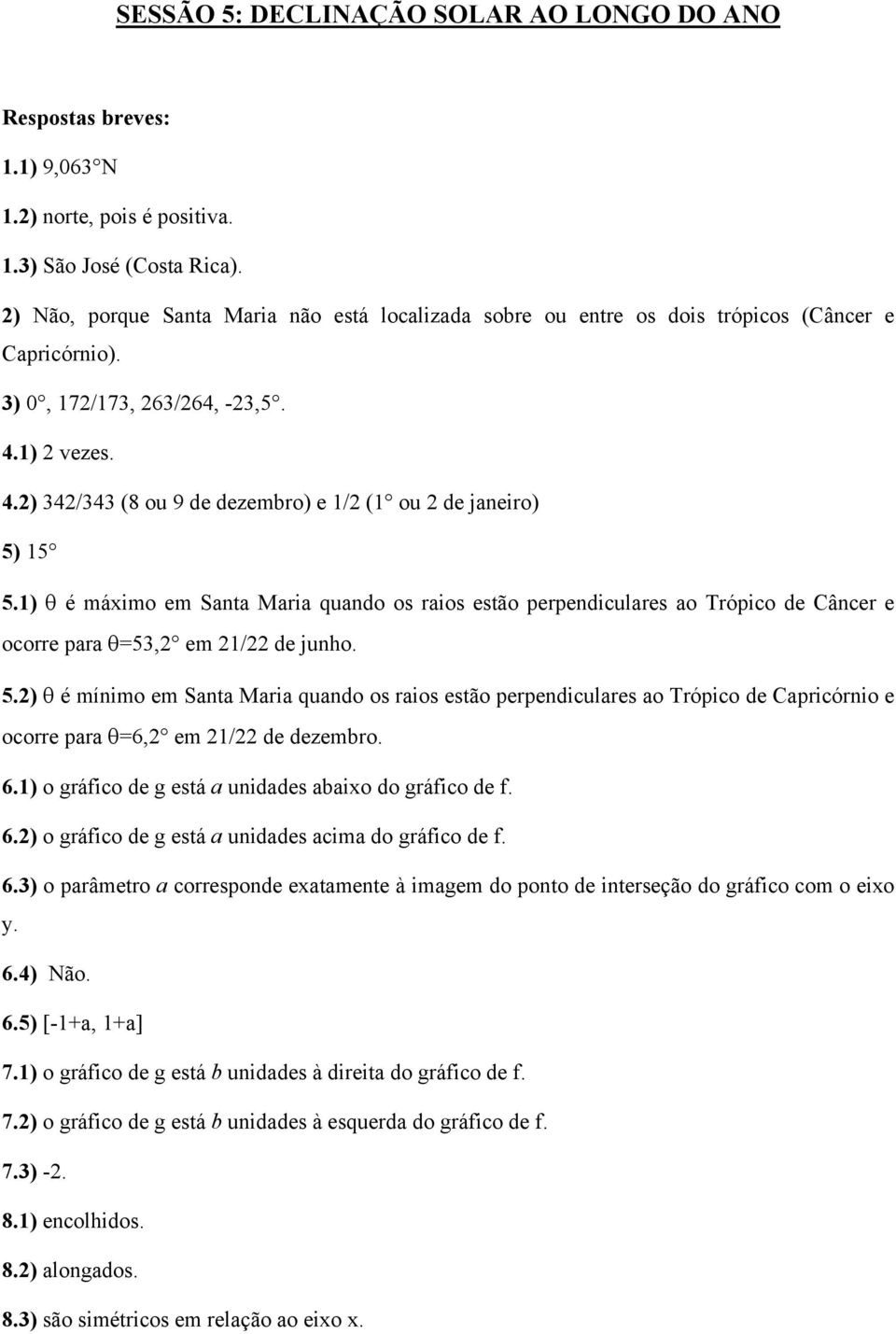 1) 2 vezes. 4.2) 342/343 (8 ou 9 de dezembro) e 1/2 (1 ou 2 de janeiro) 5) 15 5.