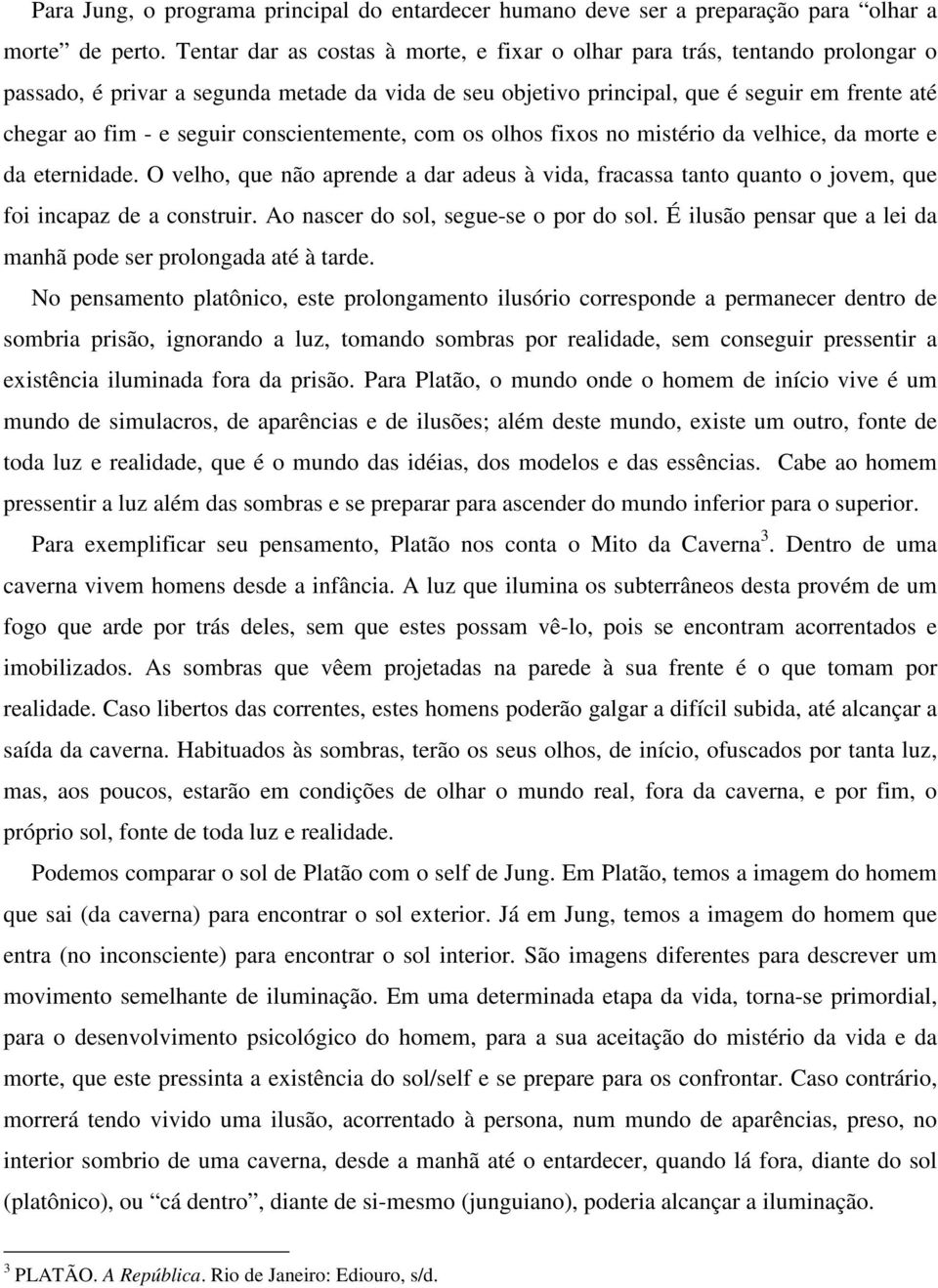 conscientemente, com os olhos fixos no mistério da velhice, da morte e da eternidade. O velho, que não aprende a dar adeus à vida, fracassa tanto quanto o jovem, que foi incapaz de a construir.