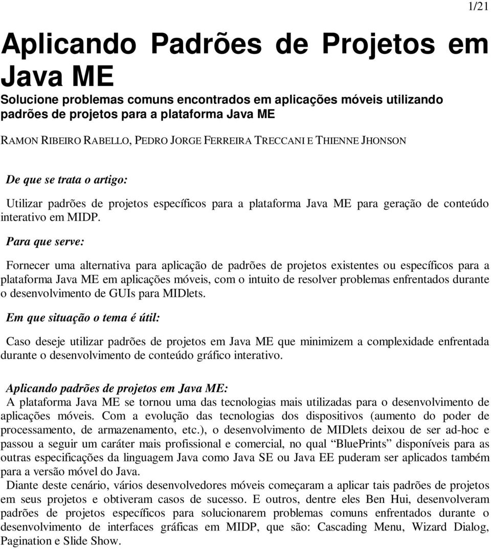 Para que serve: Fornecer uma alternativa para aplicação de padrões de projetos existentes ou específicos para a plataforma Java ME em aplicações móveis, com o intuito de resolver problemas