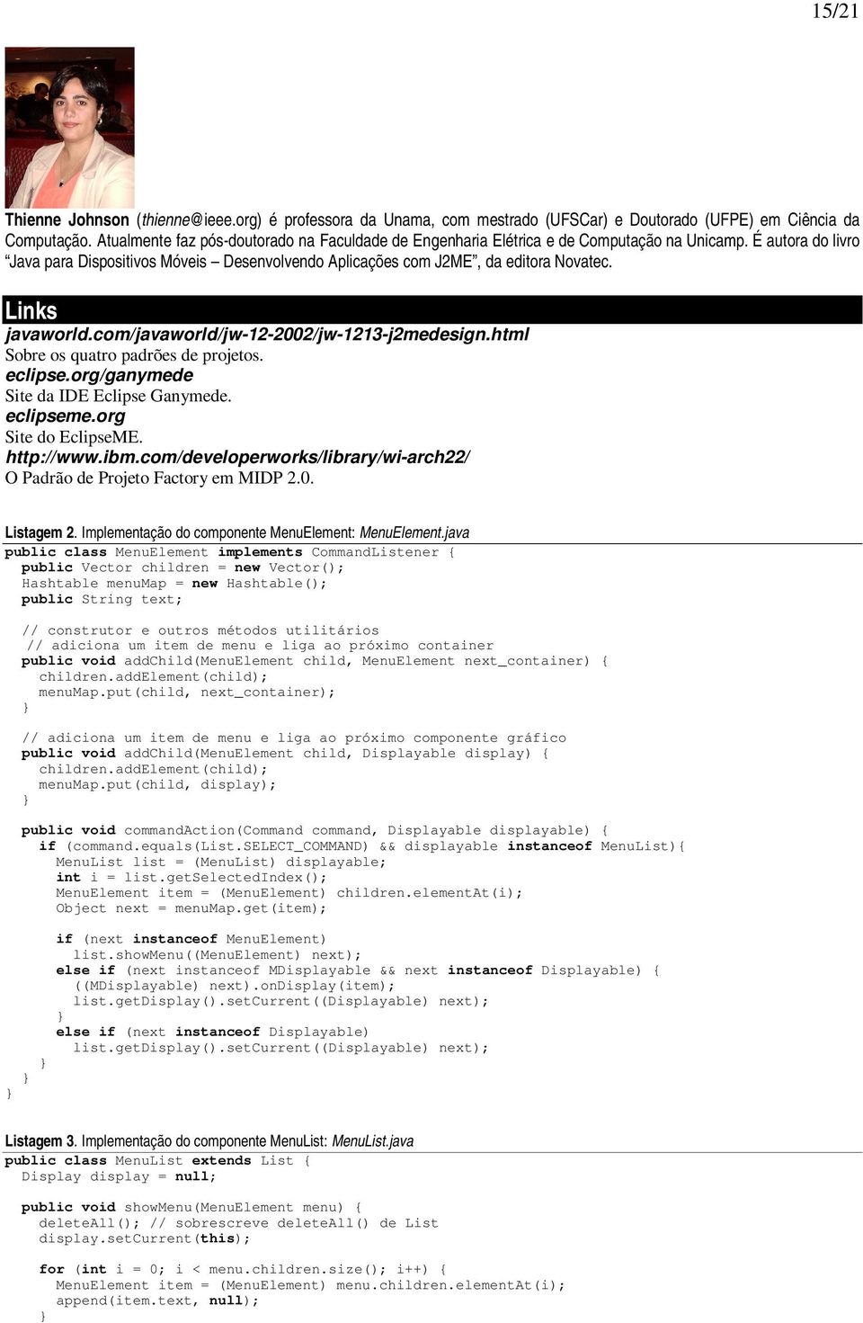 Links javaworld.com/javaworld/jw-12-2002/jw-1213-j2medesign.html Sobre os quatro padrões de projetos. eclipse.org/ganymede Site da IDE Eclipse Ganymede. eclipseme.org Site do EclipseME. http://www.