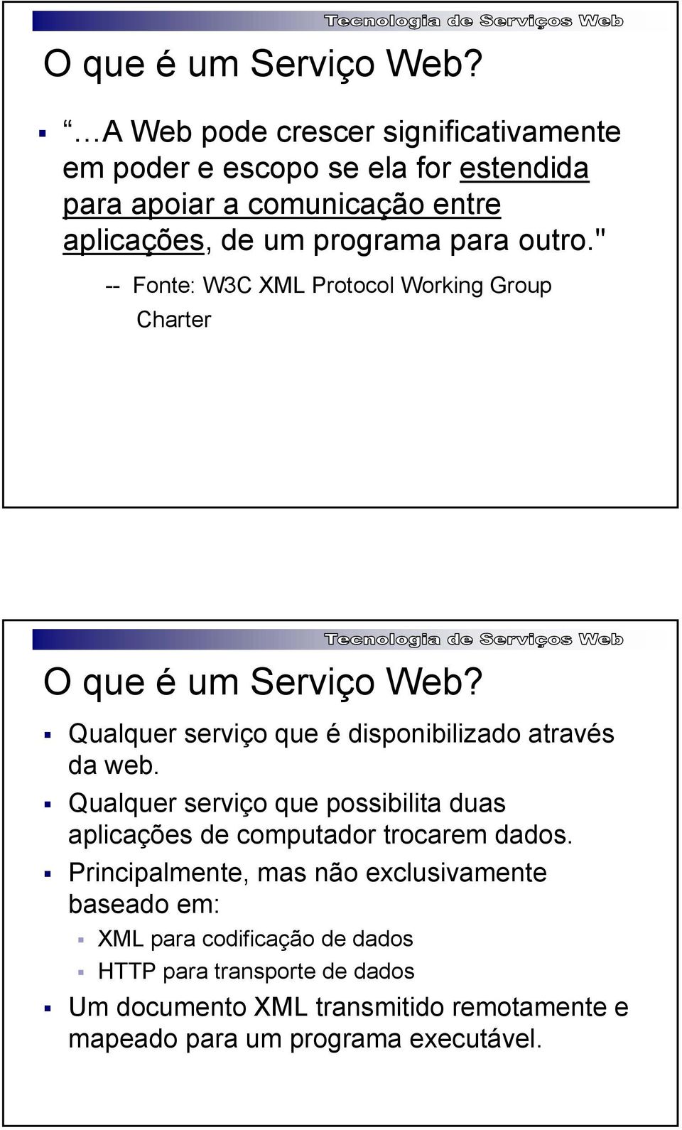 outro." -- Fonte: W3C XML Protocol Working Group Charter  Qualquer serviço que é disponibilizado através da web.