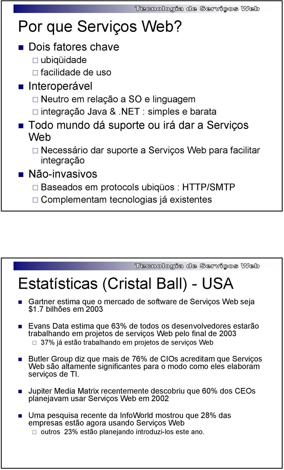 Complementam tecnologias já existentes Estatísticas (Cristal Ball) - USA Gartner estima que o mercado de software de Serviços Web seja $1.