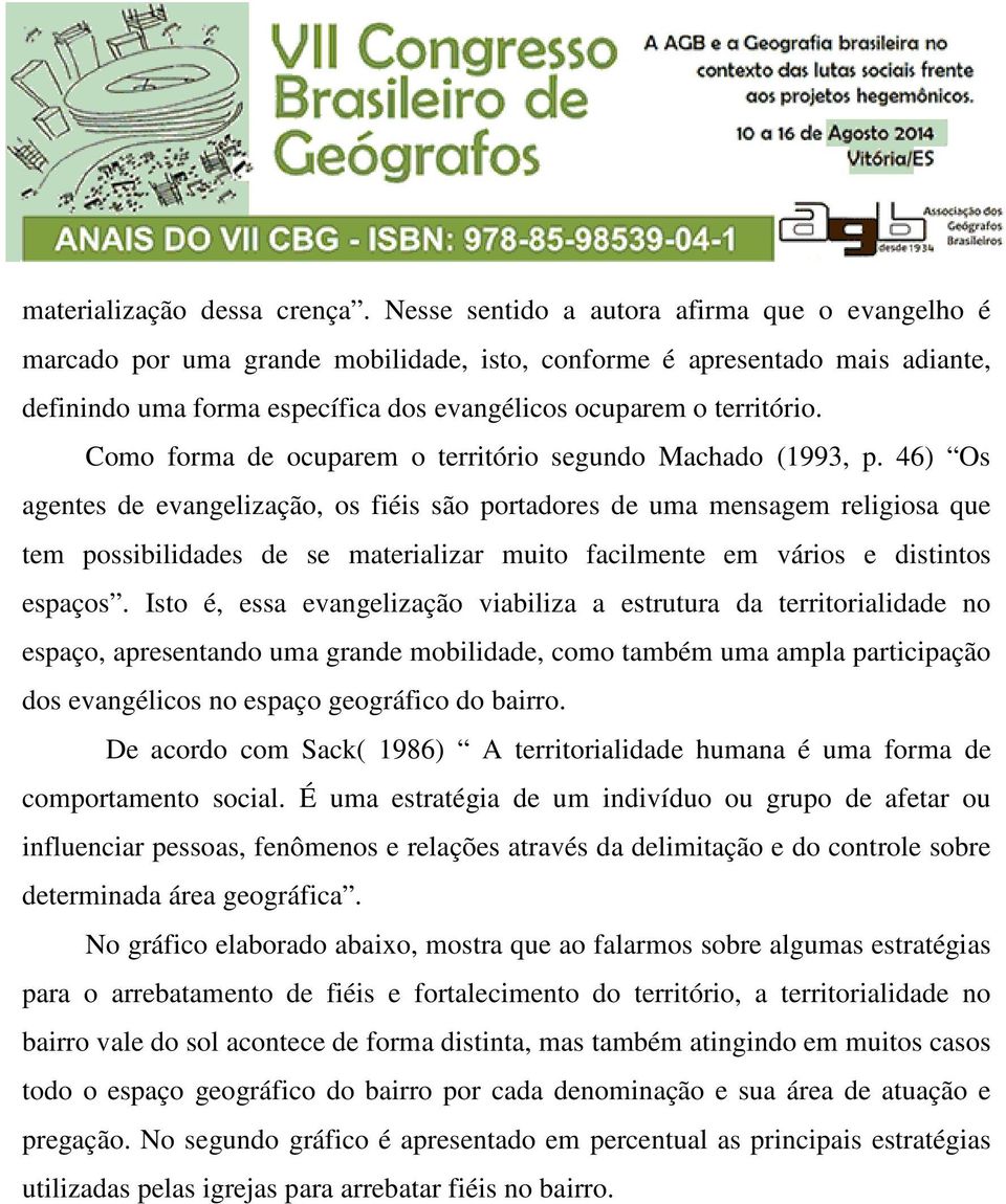 Como forma de ocuparem o território segundo Machado (1993, p.