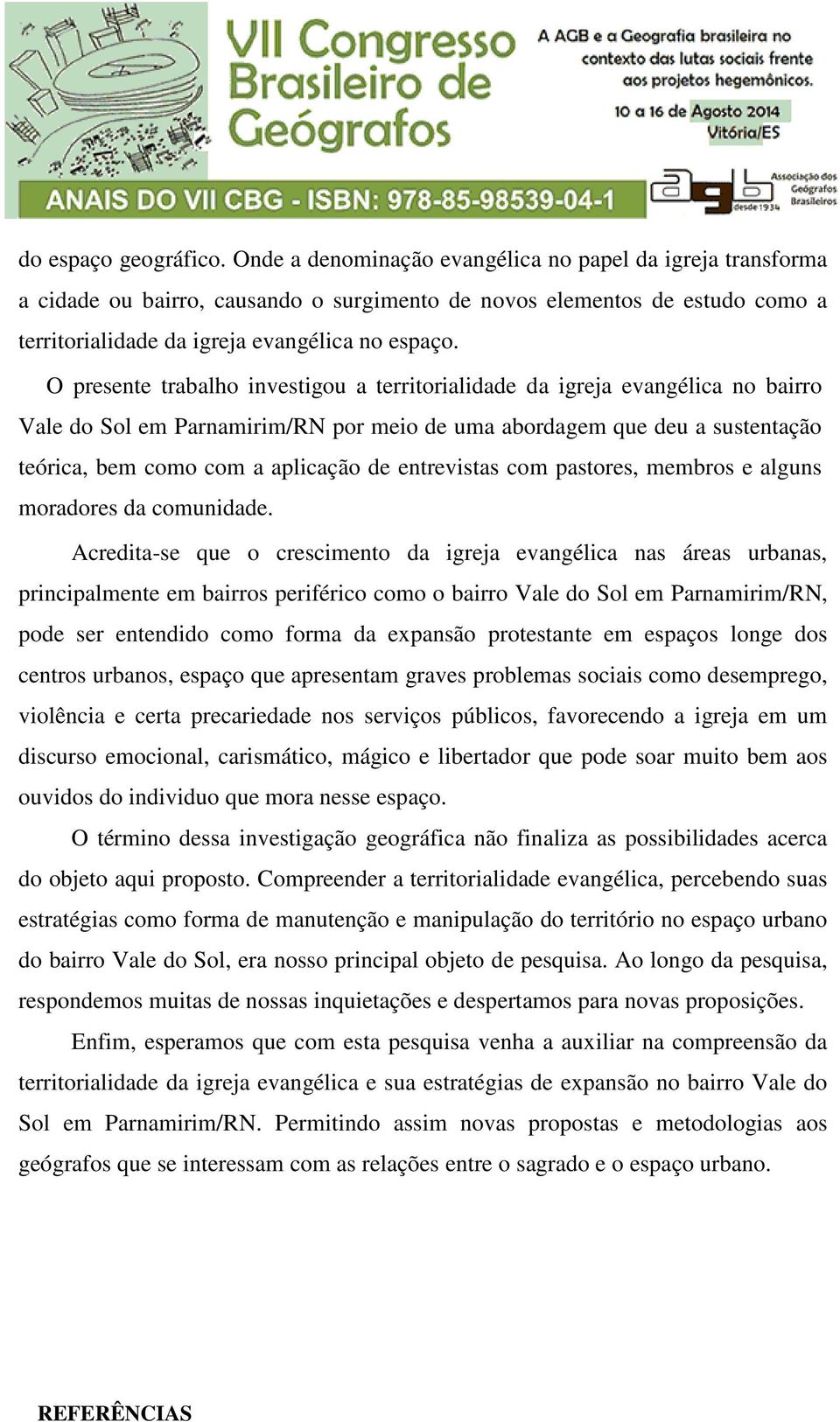 O presente trabalho investigou a territorialidade da igreja evangélica no bairro Vale do Sol em Parnamirim/RN por meio de uma abordagem que deu a sustentação teórica, bem como com a aplicação de